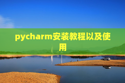 pycharm安装教程以及使用 pycharm安装教程以及使用